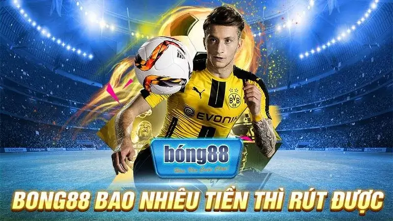 Số tiền tối thiểu để rút tại Bong88 là bao nhiêu?